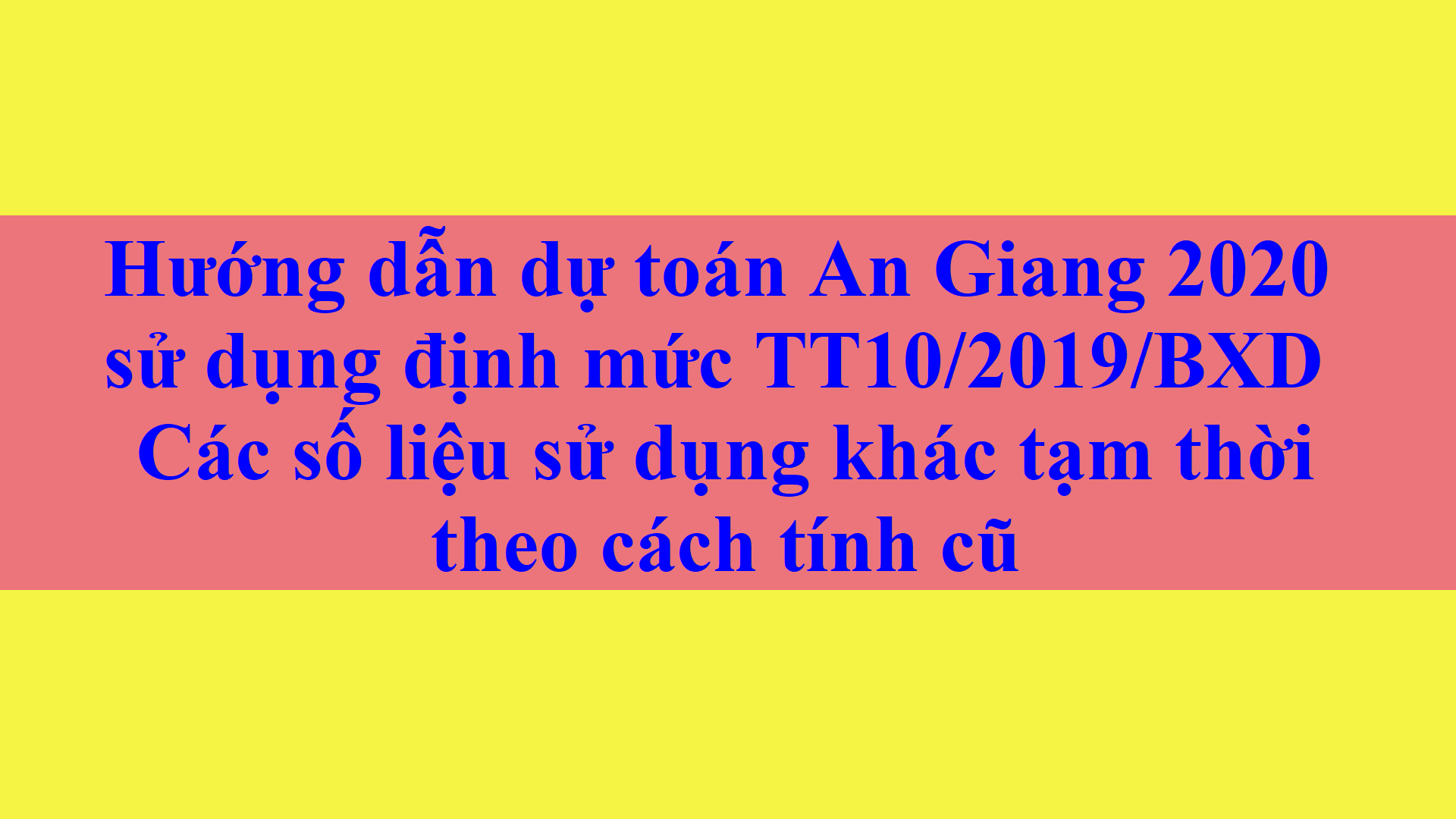 Hướng dẫn dự toán An Giang 2020 sử dụng định mức TT10/2019/BXD tạm thời